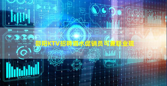 邵阳KTV招聘酒水促销员可兼职业现